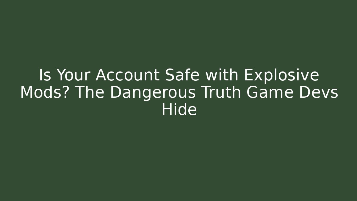 Is Your Account Safe with Explosive Mods? The Dangerous Truth Game Devs Hide
