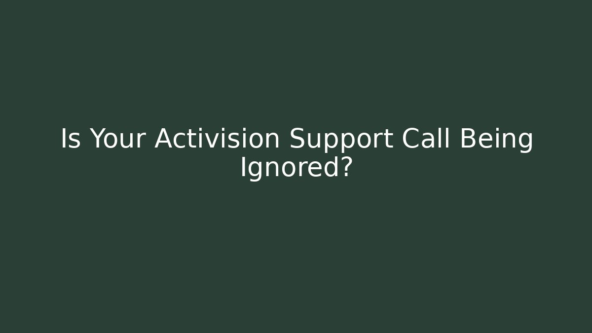 Is Your Activision Support Call Being Ignored?