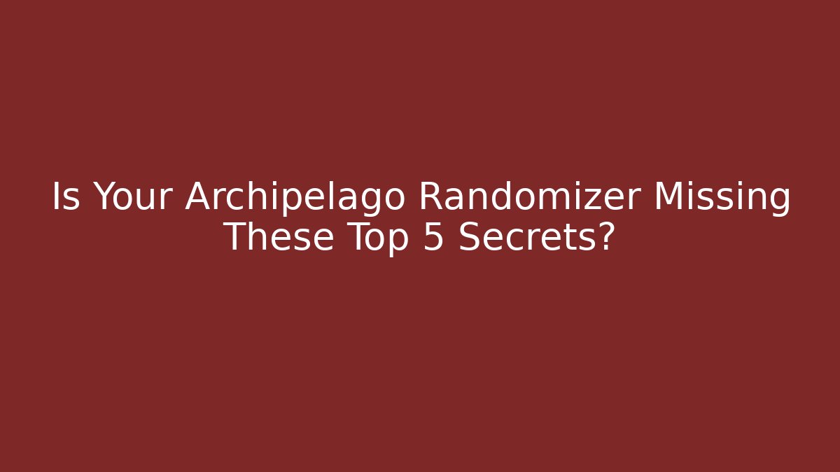Is Your Archipelago Randomizer Missing These Top 5 Secrets? - Vintage E-Juice