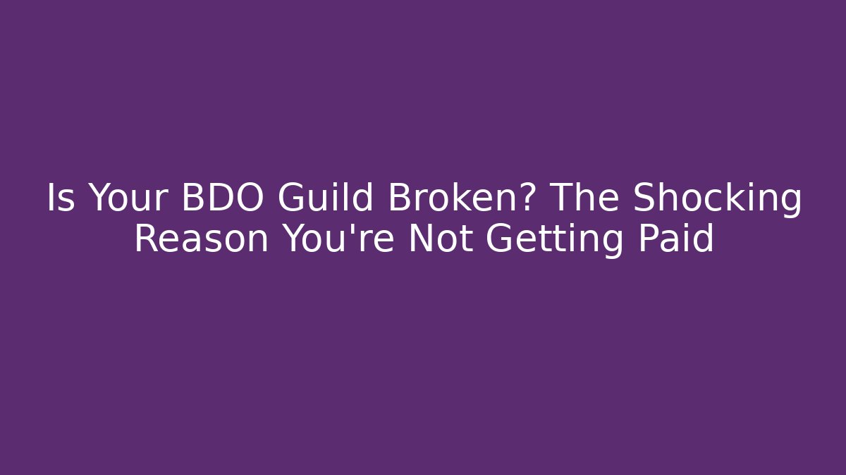 Is Your BDO Guild Broken? The Shocking Reason You're Not Getting Paid