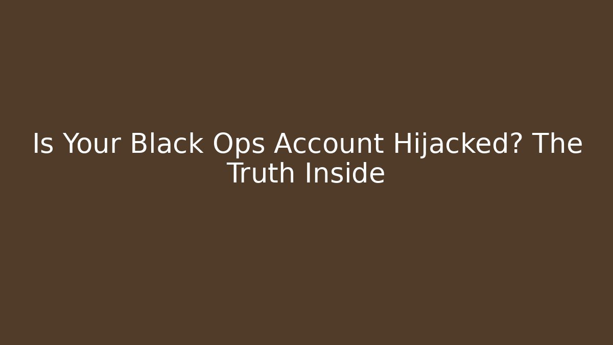 Is Your Black Ops Account Hijacked? The Truth Inside
