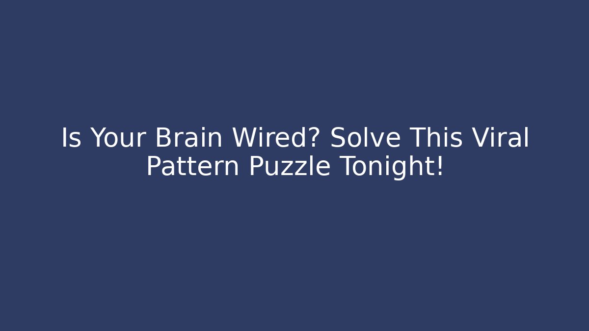 Is Your Brain Wired? Solve This Viral Pattern Puzzle Tonight!
