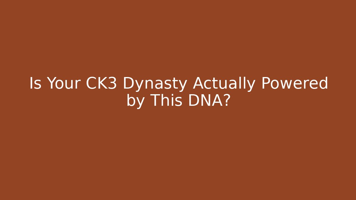 Is Your CK3 Dynasty Actually Powered by This DNA?