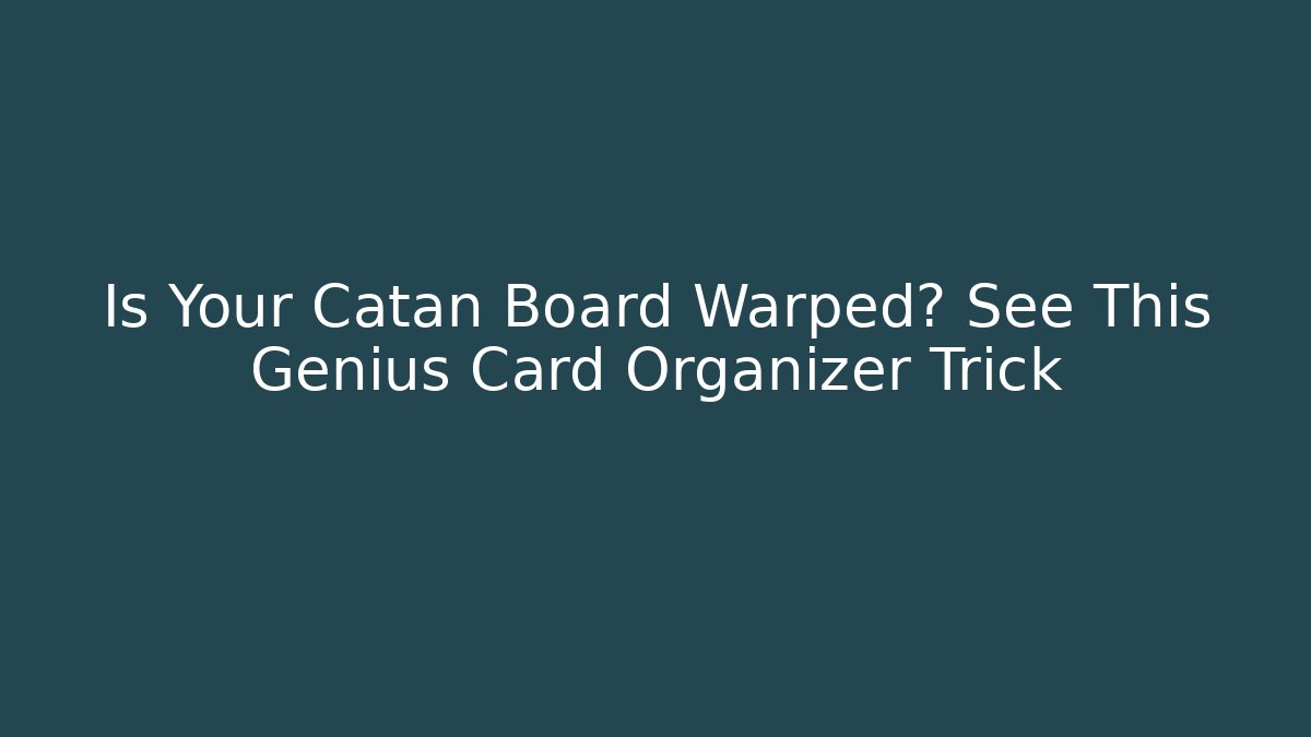 Is Your Catan Board Warped? See This Genius Card Organizer Trick