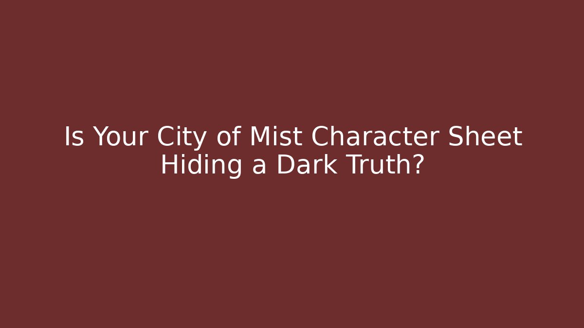 Is Your City of Mist Character Sheet Hiding a Dark Truth?