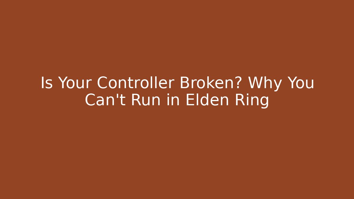 Is Your Controller Broken? Why You Can't Run in Elden Ring