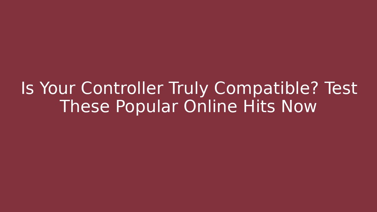 Is Your Controller Truly Compatible? Test These Popular Online Hits Now