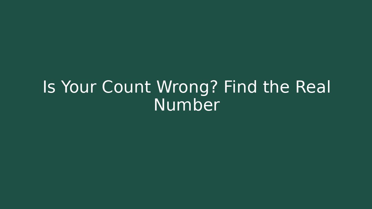 Is Your Count Wrong? Find the Real Number