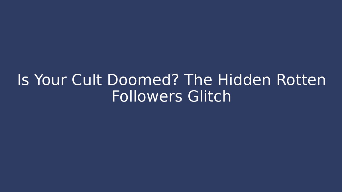 Is Your Cult Doomed? The Hidden Rotten Followers Glitch