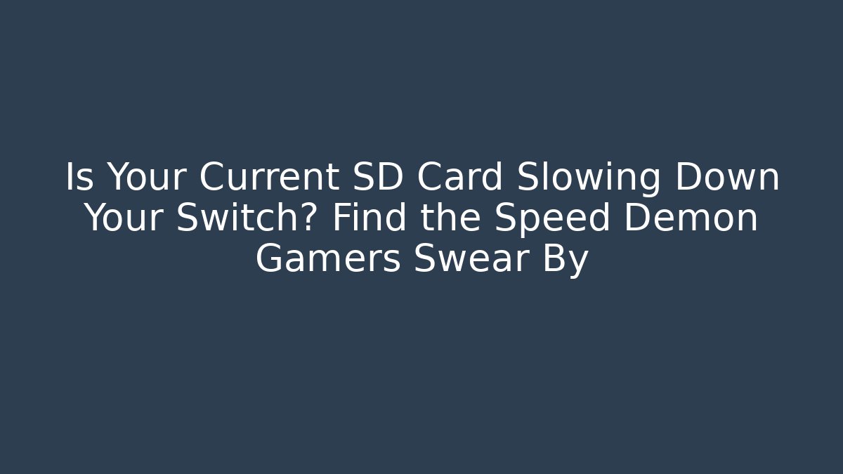 Is Your Current SD Card Slowing Down Your Switch? Find the Speed Demon Gamers Swear By