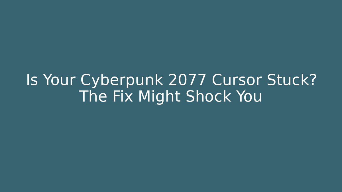 Is Your Cyberpunk 2077 Cursor Stuck? The Fix Might Shock You