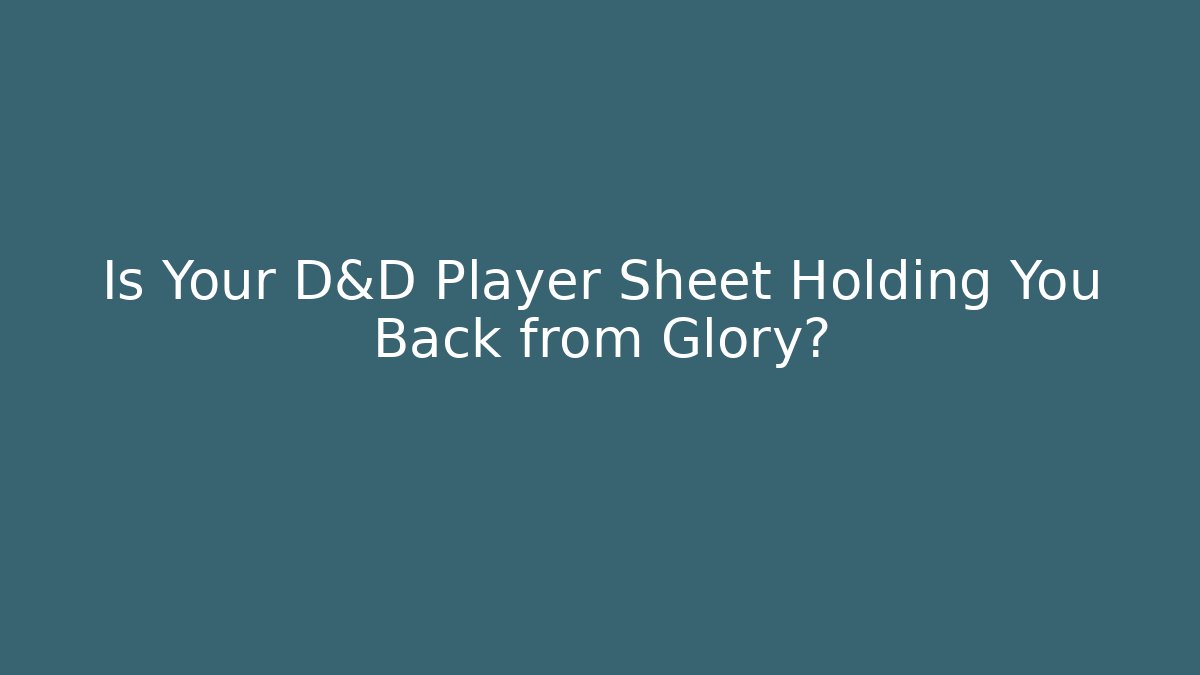 Is Your D&D Player Sheet Holding You Back from Glory?