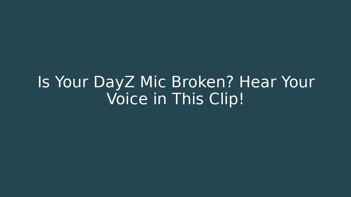 Is Your DayZ Mic Broken? Hear Your Voice in This Clip!