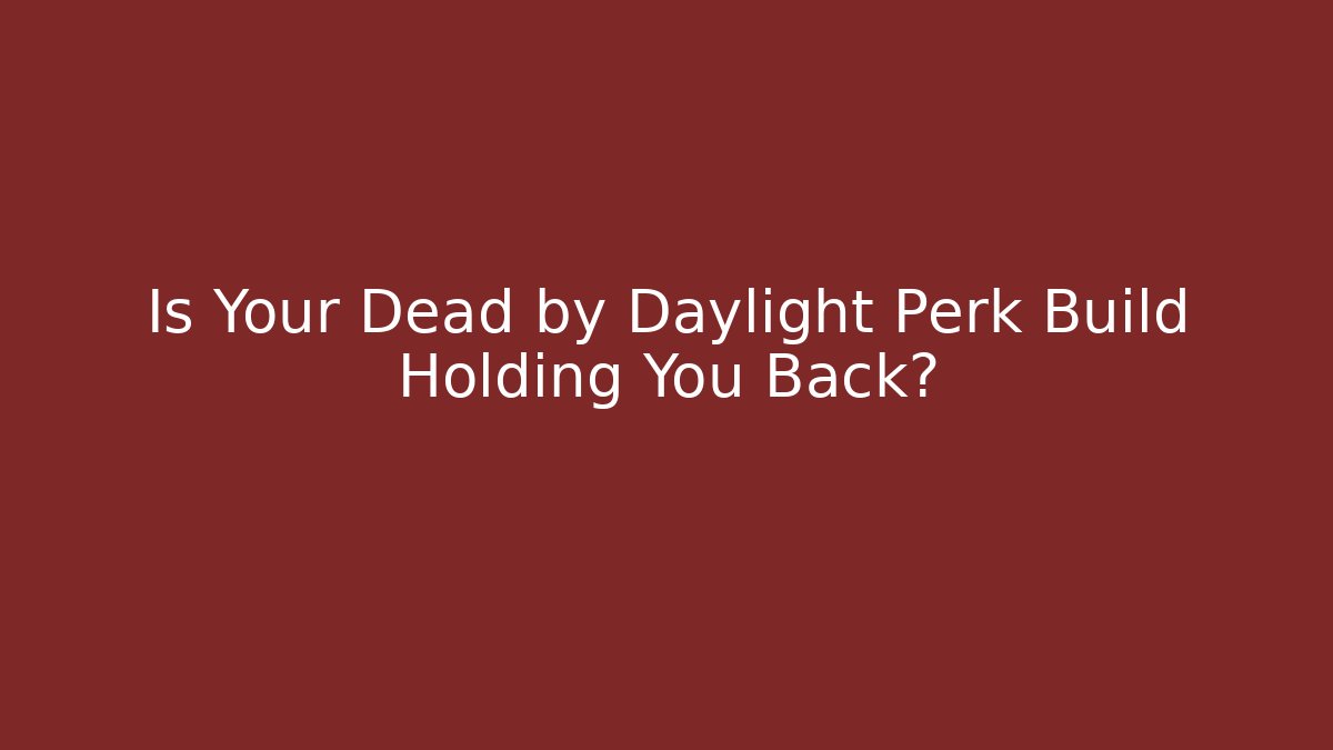 Is Your Dead by Daylight Perk Build Holding You Back?