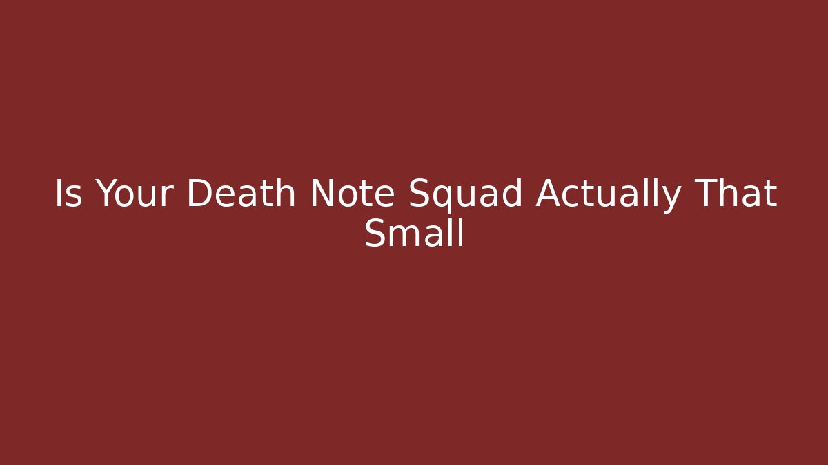 Is Your Death Note Squad Actually That Small
