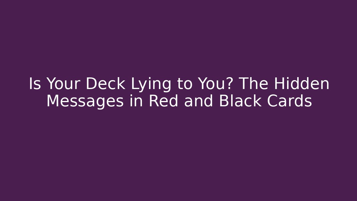Is Your Deck Lying to You? The Hidden Messages in Red and Black Cards