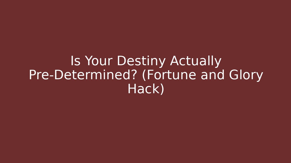 Is Your Destiny Actually Pre-Determined? (Fortune and Glory Hack)