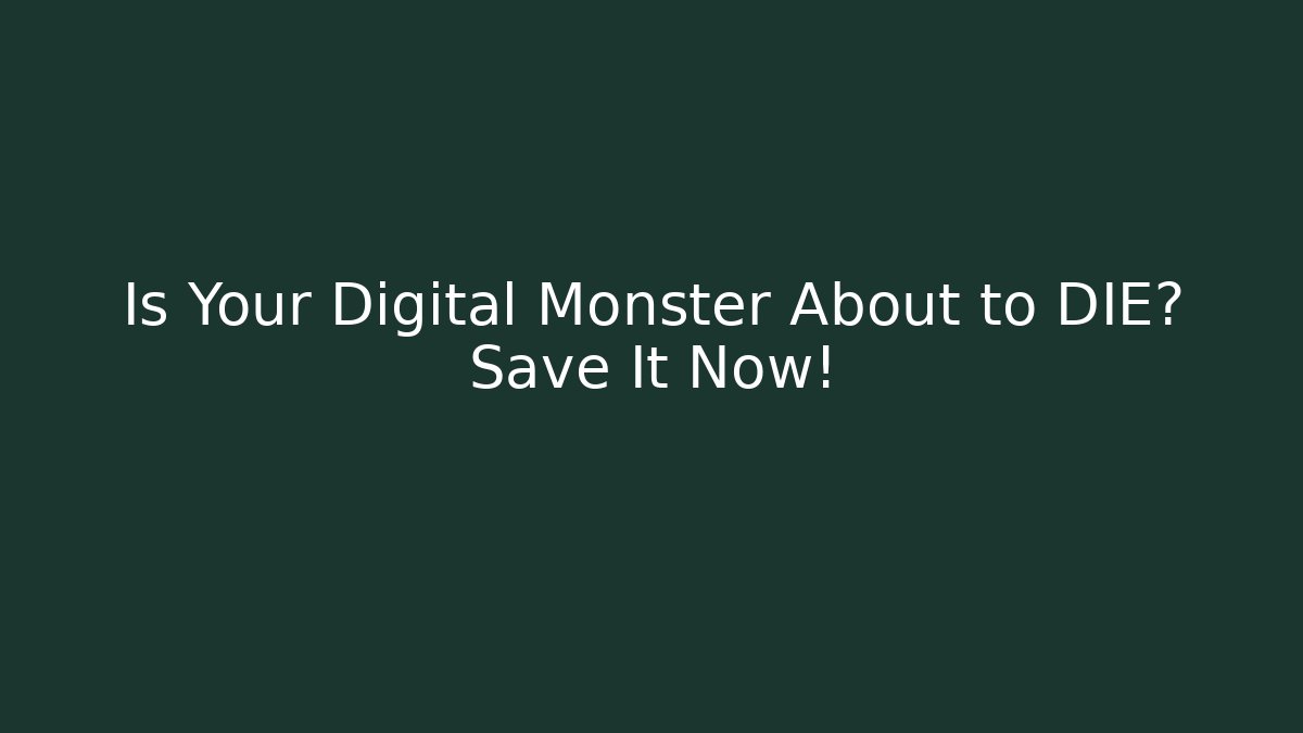 Is Your Digital Monster About to DIE? Save It Now!