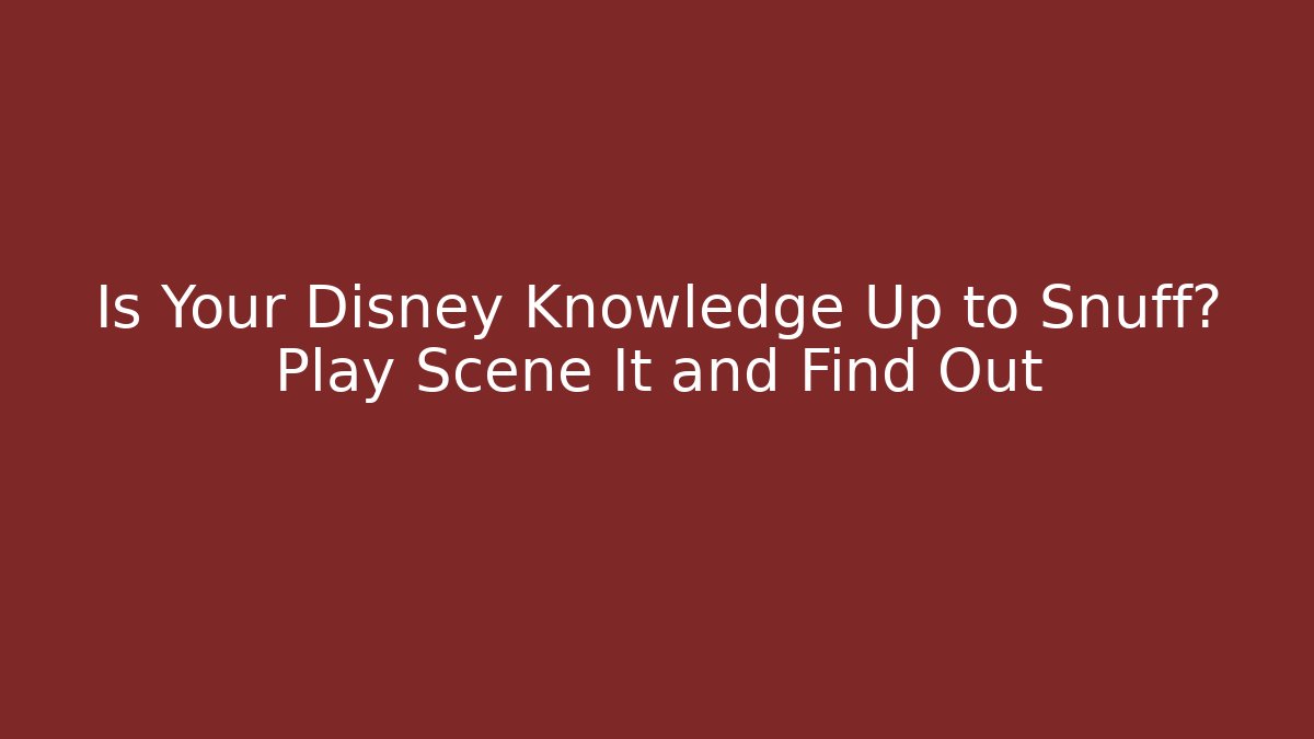 Is Your Disney Knowledge Up to Snuff? Play Scene It and Find Out