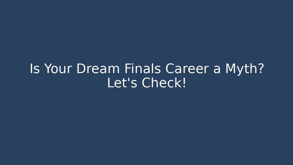Is Your Dream Finals Career a Myth? Let's Check!