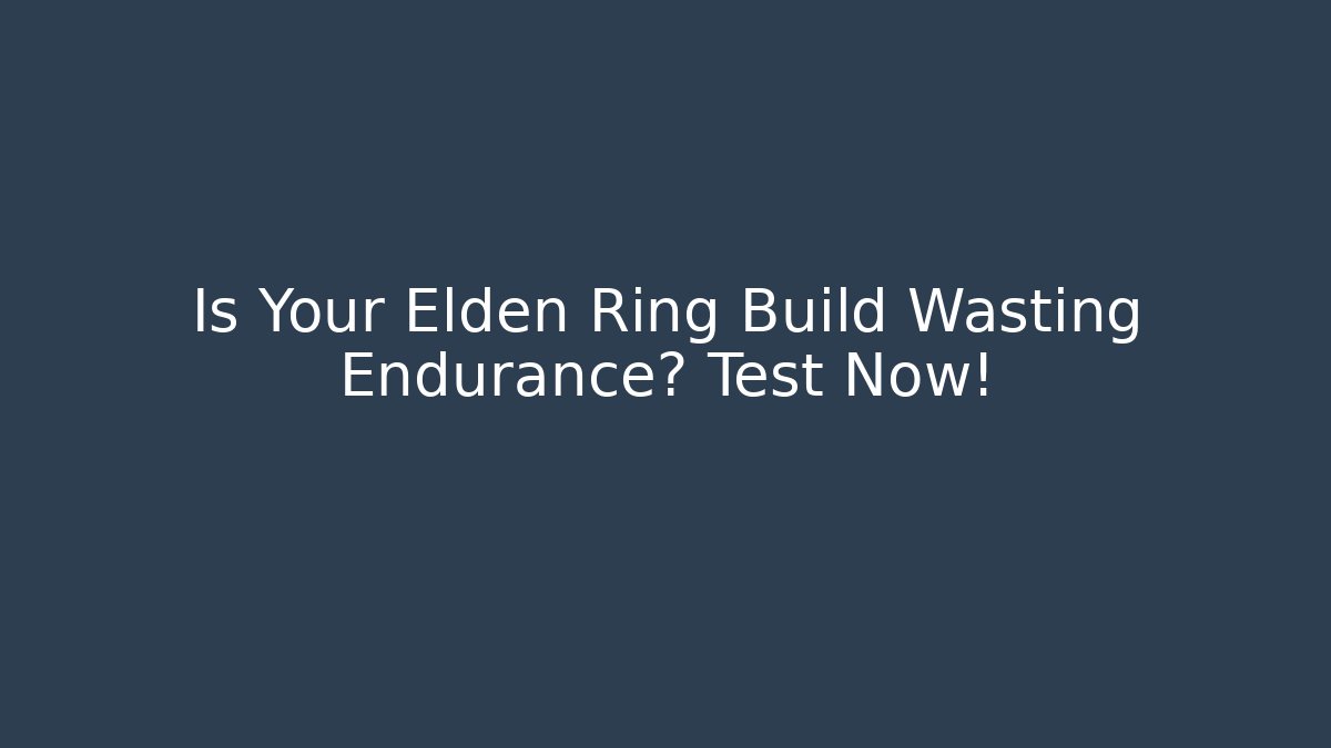 Is Your Elden Ring Build Wasting Endurance? Test Now! - Vintage E-Juice
