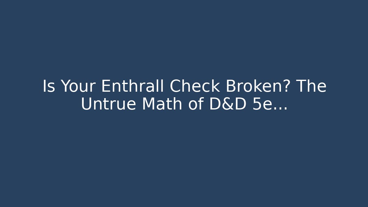 Is Your Enthrall Check Broken? The Untrue Math of D&D 5e…
