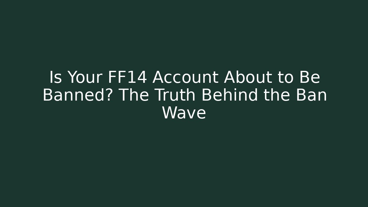 Is Your FF14 Account About to Be Banned? The Truth Behind the Ban Wave