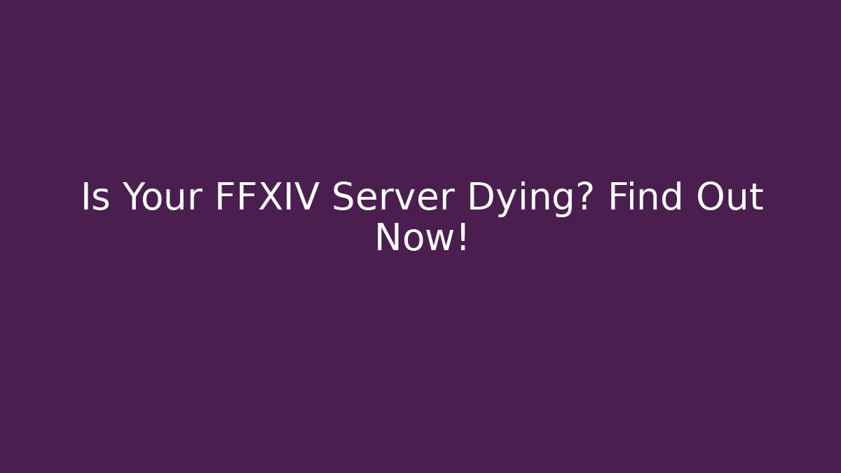 Is Your FFXIV Server Dying? Find Out Now!