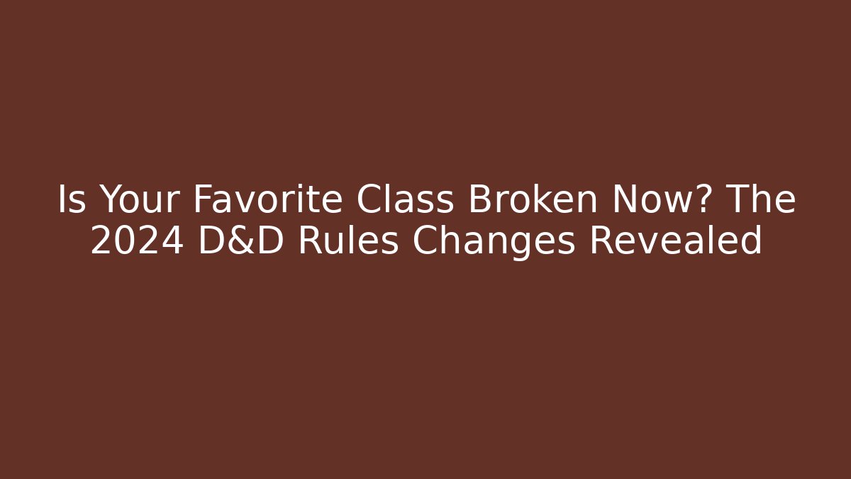 Is Your Favorite Class Broken Now? The 2024 D&D Rules Changes Revealed