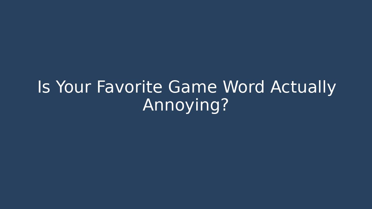 Is Your Favorite Game Word Actually Annoying?