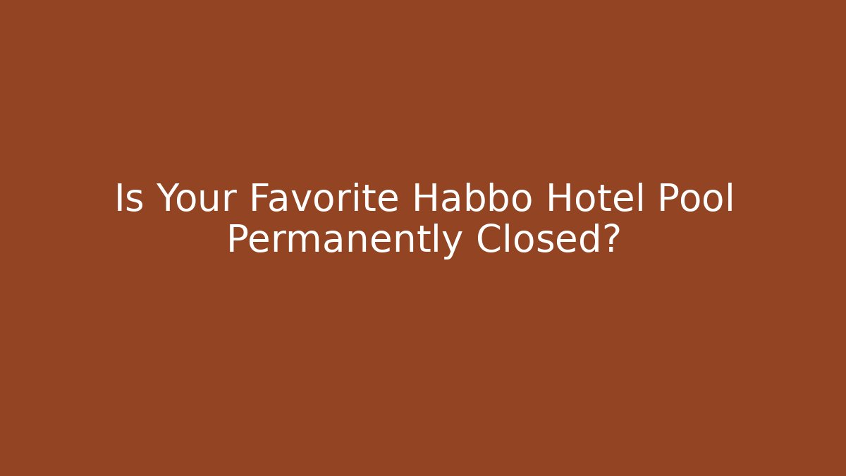 Is Your Favorite Habbo Hotel Pool Permanently Closed?