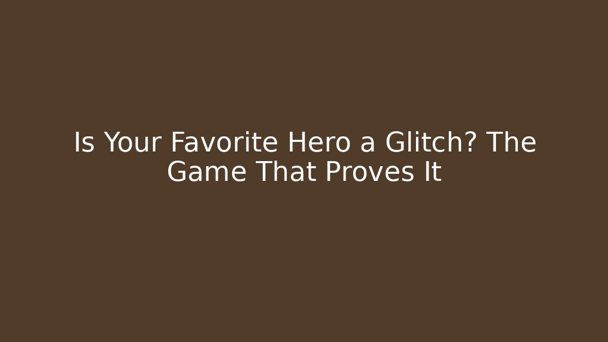 Is Your Favorite Hero a Glitch? The Game That Proves It