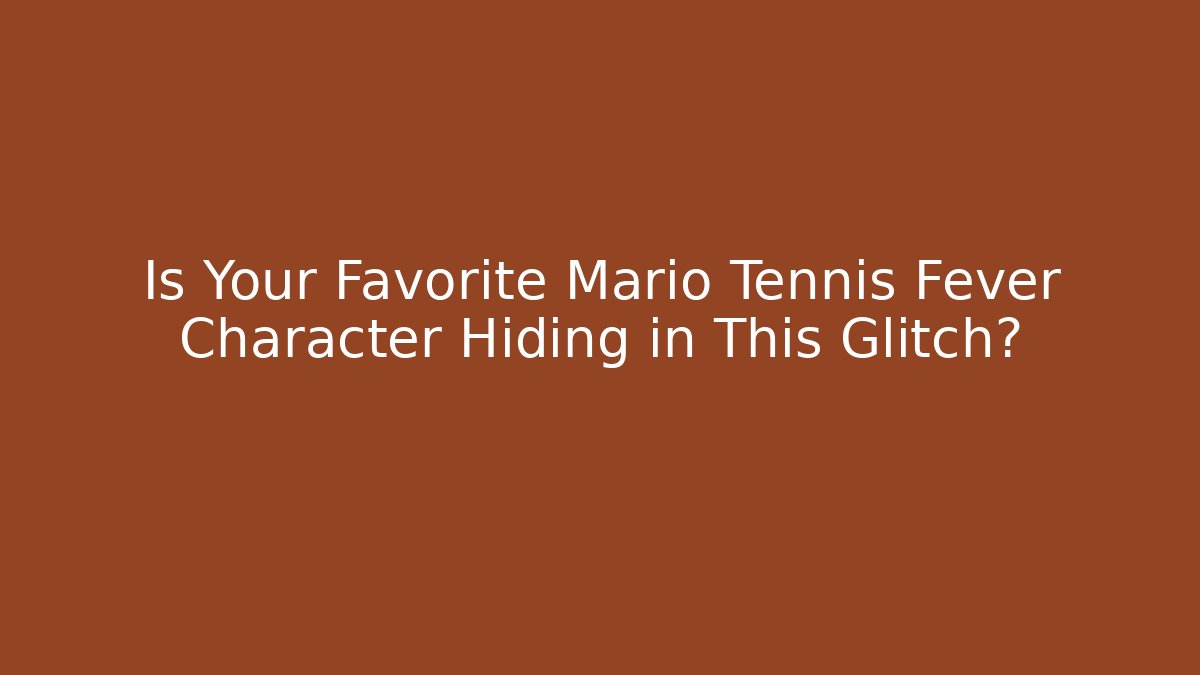 Is Your Favorite Mario Tennis Fever Character Hiding in This Glitch?