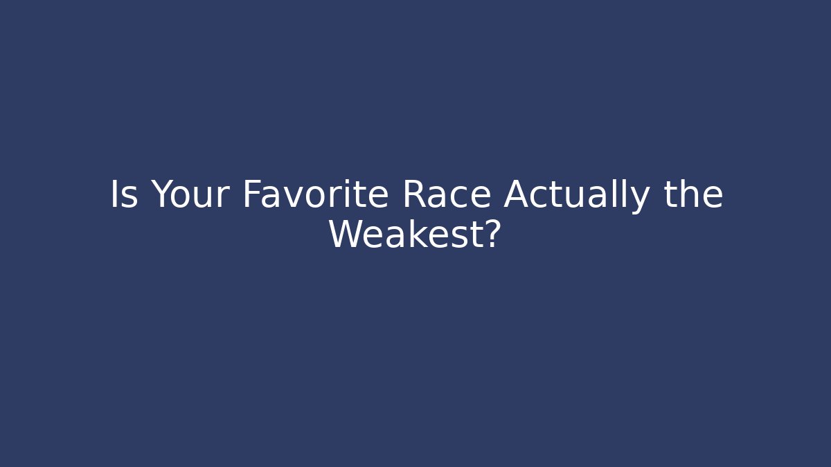 Is Your Favorite Race Actually the Weakest? - Vintage E-Juice