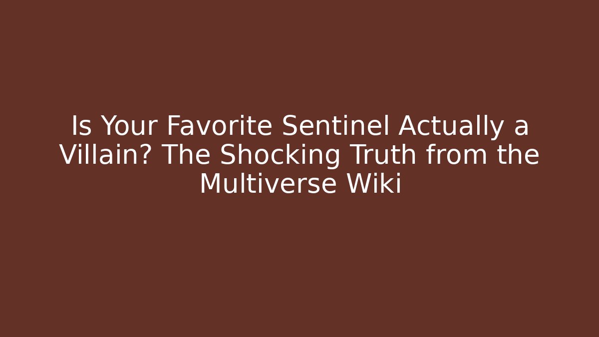 Is Your Favorite Sentinel Actually a Villain? The Shocking Truth from the Multiverse Wiki