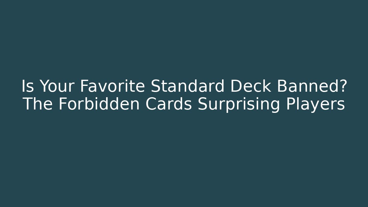 Is Your Favorite Standard Deck Banned? The Forbidden Cards Surprising Players