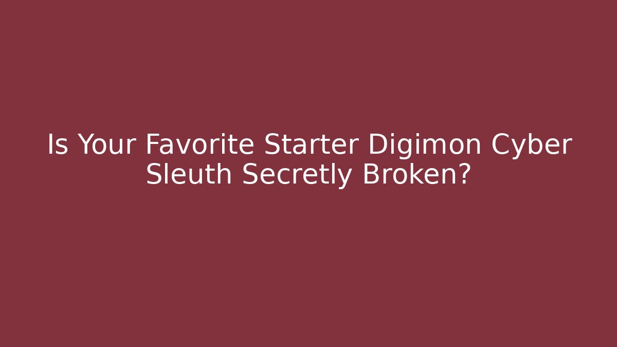 Is Your Favorite Starter Digimon Cyber Sleuth Secretly Broken?