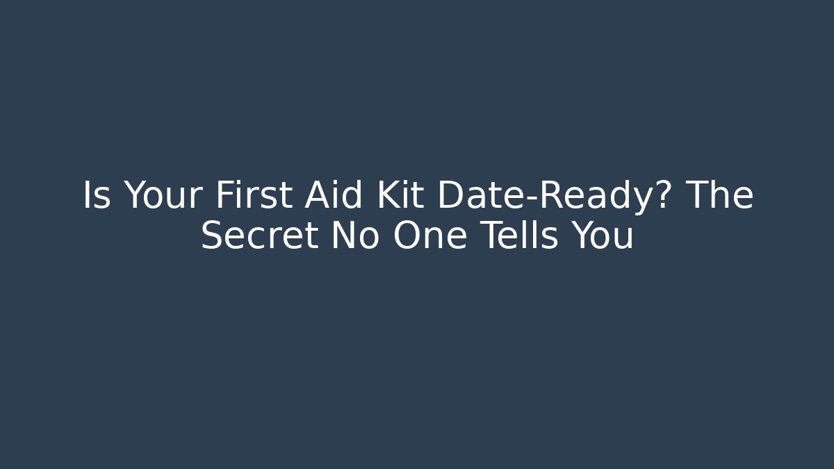 Is Your First Aid Kit Date-Ready? The Secret No One Tells You