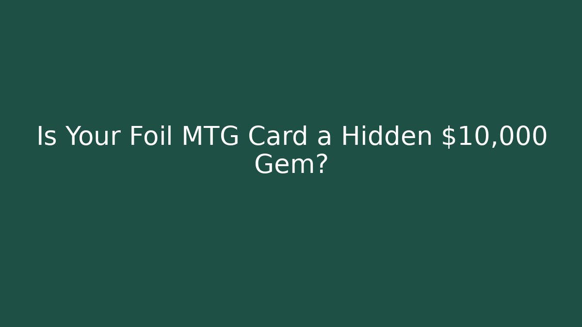Is Your Foil MTG Card a Hidden $10,000 Gem?