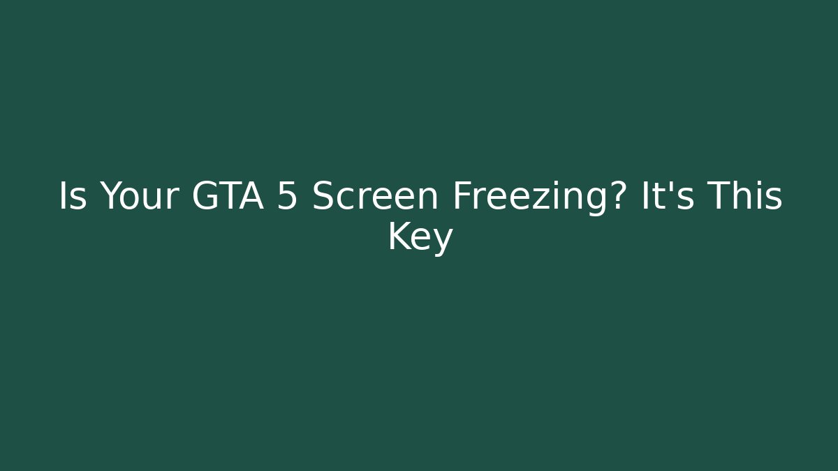 Is Your GTA 5 Screen Freezing? It’s This Key - Vintage E-Juice