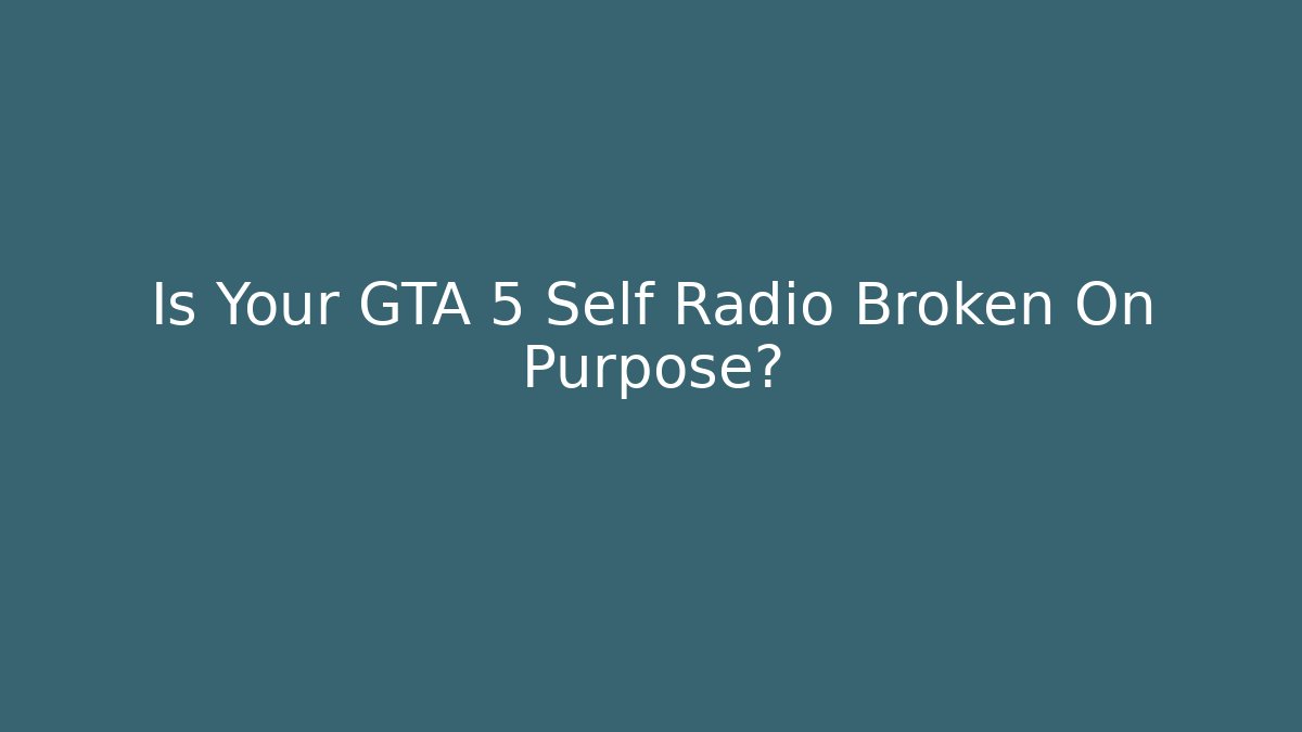 Is Your GTA 5 Self Radio Broken On Purpose?