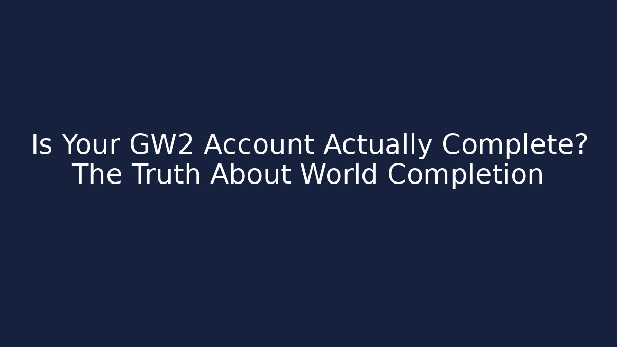 Is Your GW2 Account Actually Complete? The Truth About World Completion - Vintage E-Juice