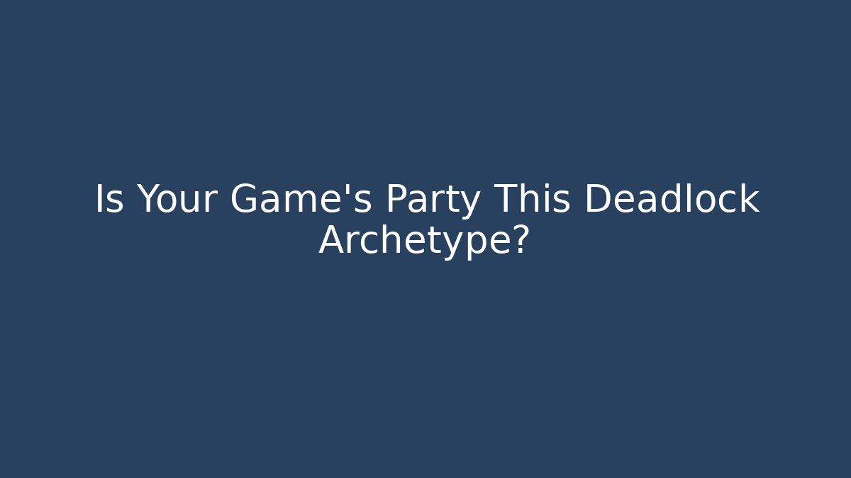 Is Your Game's Party This Deadlock Archetype?