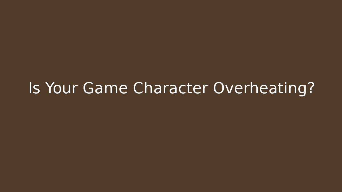 Is Your Game Character Overheating? - Vintage E-Juice