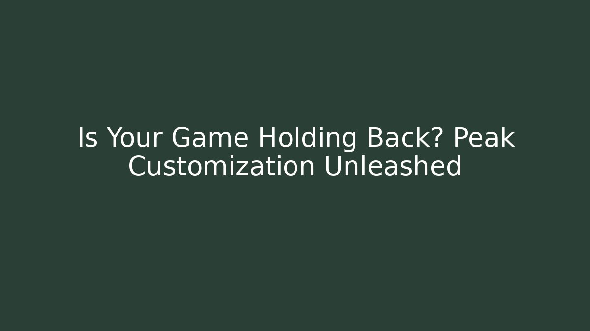 Is Your Game Holding Back? Peak Customization Unleashed - Vintage E-Juice