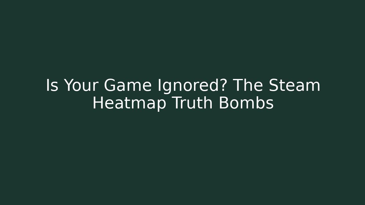 Is Your Game Ignored? The Steam Heatmap Truth Bombs