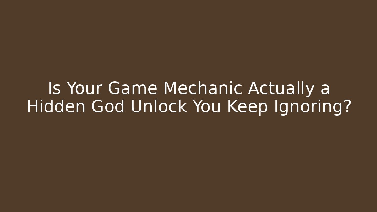 Is Your Game Mechanic Actually a Hidden God Unlock You Keep Ignoring?