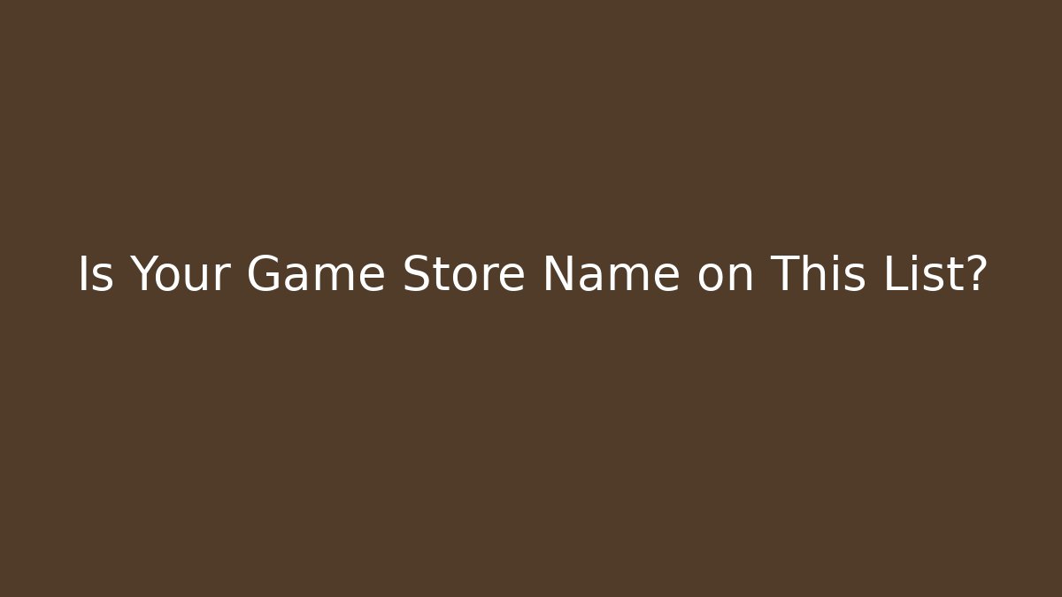 Is Your Game Store Name on This List?