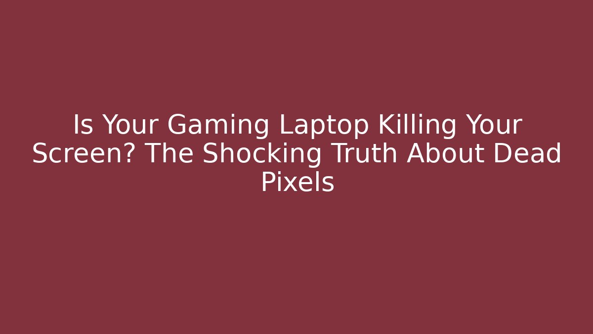 Is Your Gaming Laptop Killing Your Screen? The Shocking Truth About Dead Pixels