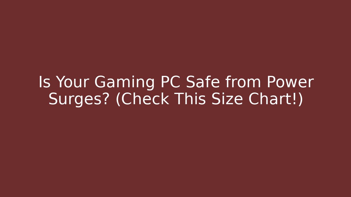 Is Your Gaming PC Safe from Power Surges? (Check This Size Chart!)